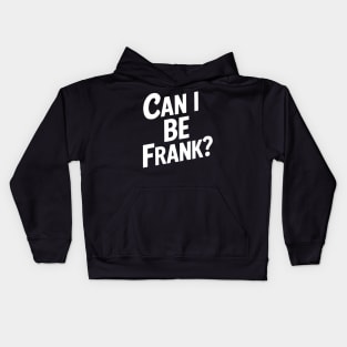 Can I Be Frank Funny Sarcasm Kids Hoodie